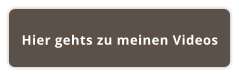 Hier gehts zu meinen Videos