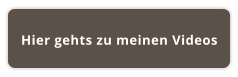 Hier gehts zu meinen Videos